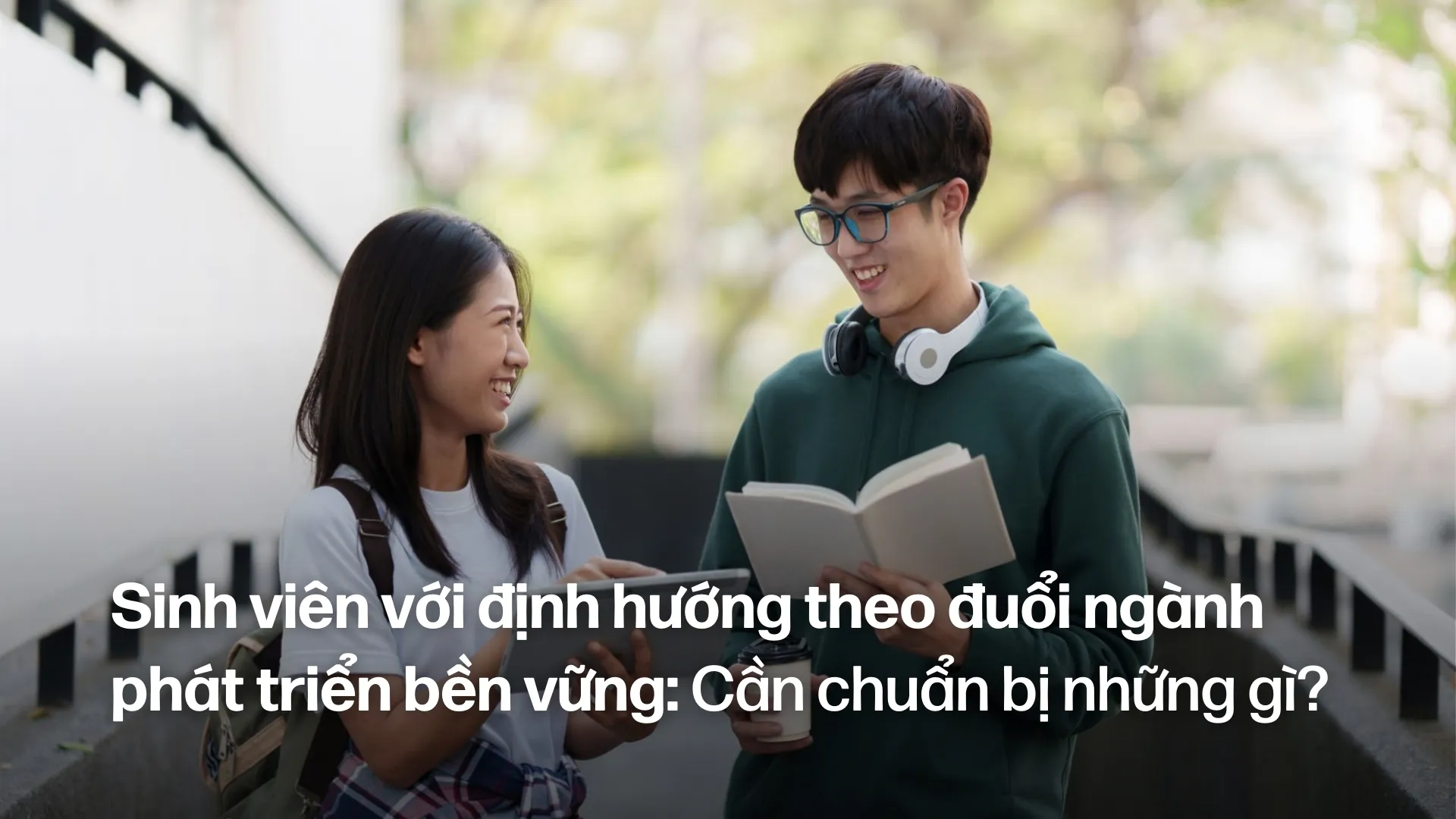 Sinh viên với định hướng theo đuổi ngành phát triển bền vững: Cần chuẩn bị những gì?